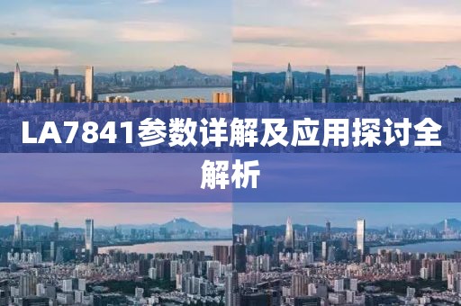 LA7841参数详解及应用探讨全解析