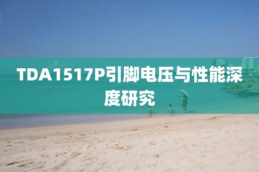TDA1517P引脚电压与性能深度研究