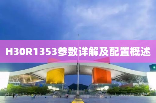 H30R1353参数详解及配置概述