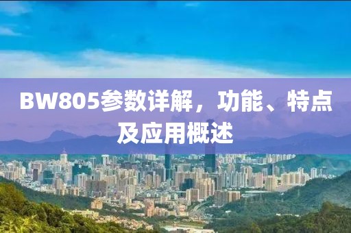 BW805参数详解，功能、特点及应用概述