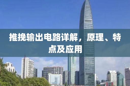 推挽输出电路详解，原理、特点及应用