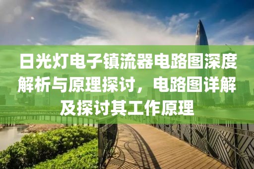 日光灯电子镇流器电路图深度解析与原理探讨，电路图详解及探讨其工作原理