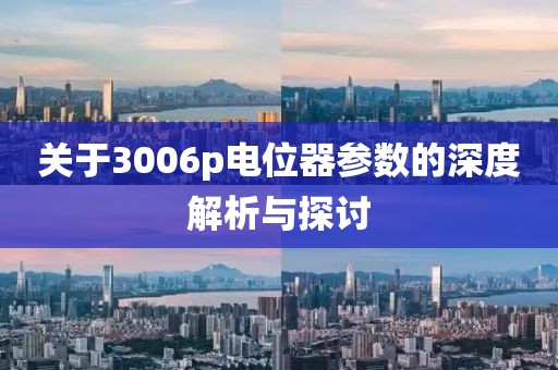 关于3006p电位器参数的深度解析与探讨