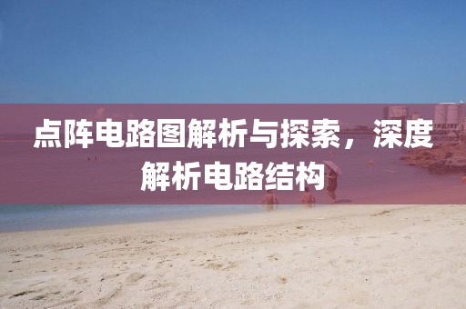 点阵电路图解析与探索，深度解析电路结构