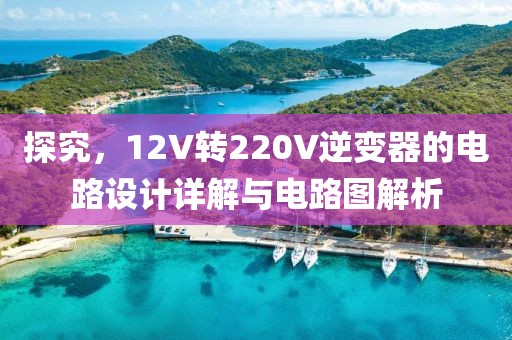 探究，12V转220V逆变器的电路设计详解与电路图解析