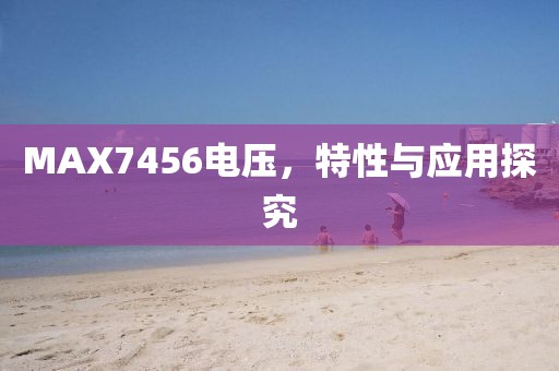 MAX7456电压，特性与应用探究