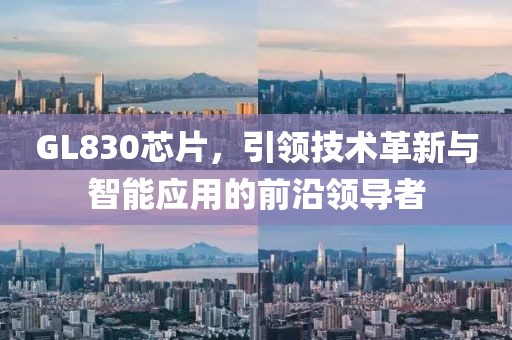 GL830芯片，引领技术革新与智能应用的前沿领导者