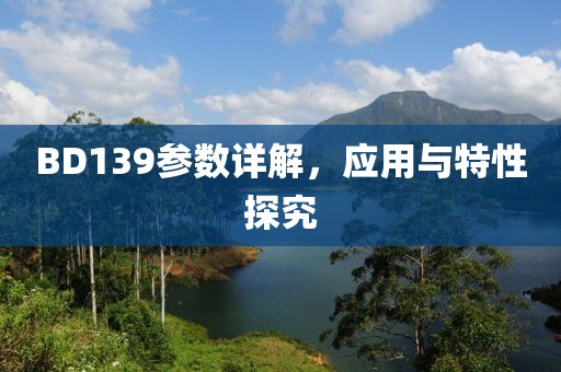 BD139参数详解，应用与特性探究