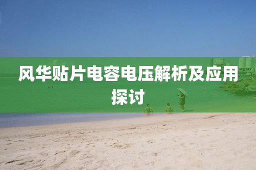 风华贴片电容电压解析及应用探讨