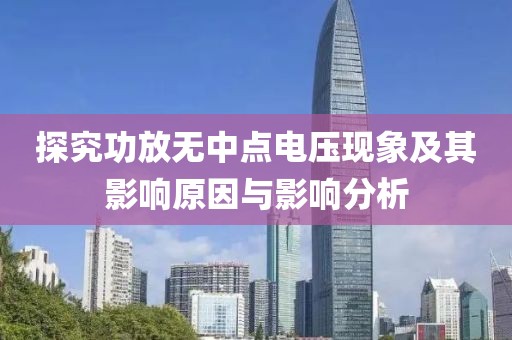 探究功放无中点电压现象及其影响原因与影响分析