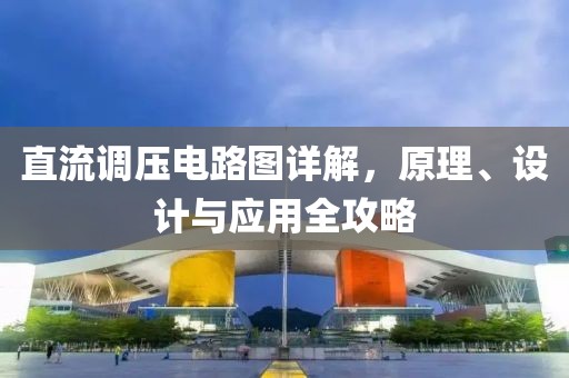 直流调压电路图详解，原理、设计与应用全攻略