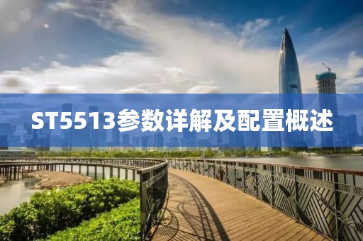 ST5513参数详解及配置概述