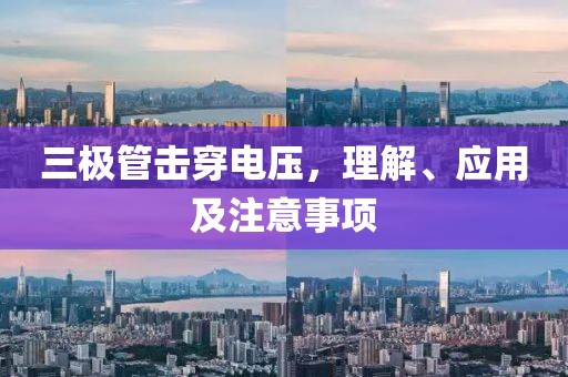 三极管击穿电压,理解、应用及注意事项