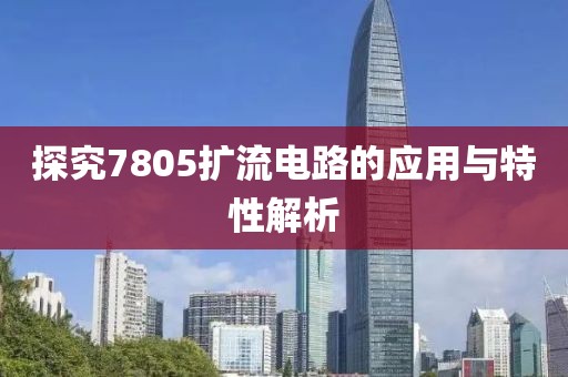 探究7805扩流电路的应用与特性解析