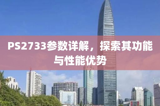 PS2733参数详解,探索其功能与性能优势