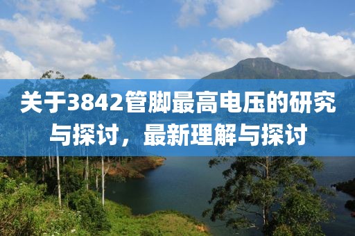 关于3842管脚最高电压的研究与探讨,最新理解与探讨