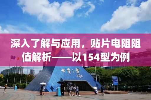 深入了解与应用，贴片电阻阻值解析——以154型为例