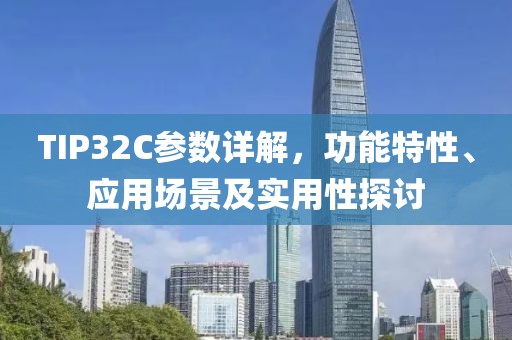 TIP32C参数详解,功能特性、应用场景及实用性探讨