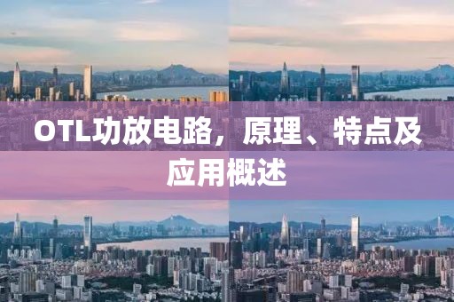 OTL功放电路，原理、特点及应用概述