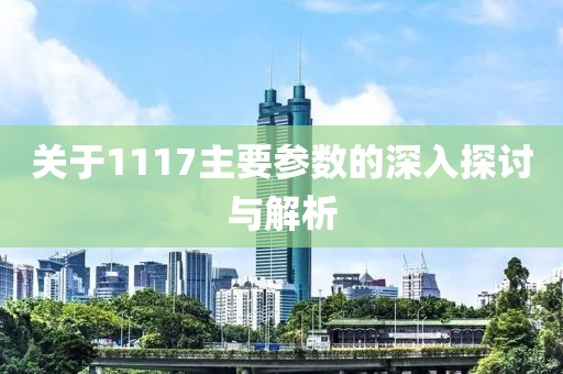 关于1117主要参数的深入探讨与解析