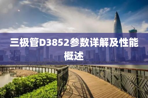 三极管D3852参数详解及性能概述