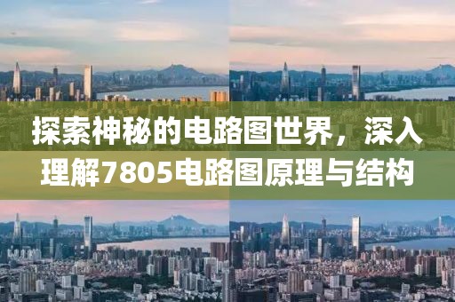 探索神秘的电路图世界,深入理解7805电路图原理与结构