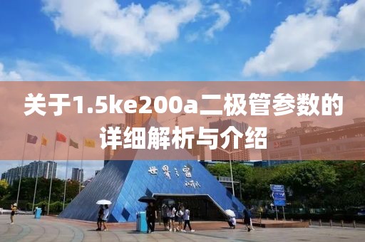 关于1.5ke200a二极管参数的详细解析与介绍