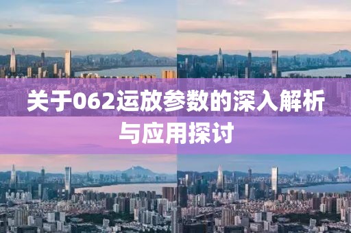 关于062运放参数的深入解析与应用探讨