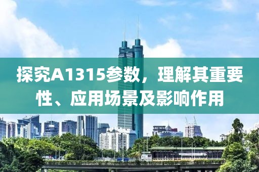 探究A1315参数，理解其重要性、应用场景及影响作用