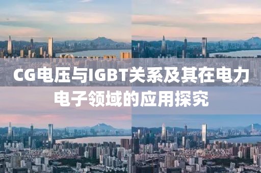 CG电压与IGBT关系及其在电力电子领域的应用探究