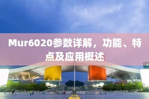 Mur6020参数详解,功能、特点及应用概述