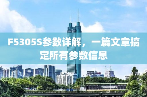 F5305S参数详解,一篇文章搞定所有参数信息