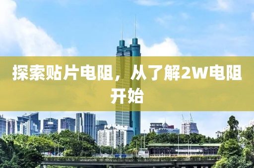 探索贴片电阻,从了解2W电阻开始