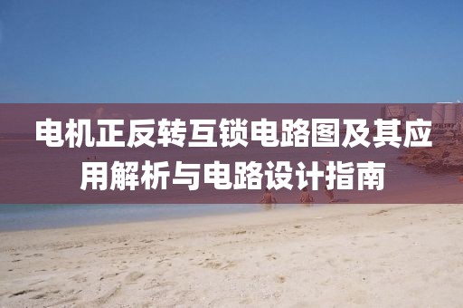 电机正反转互锁电路图及其应用解析与电路设计指南