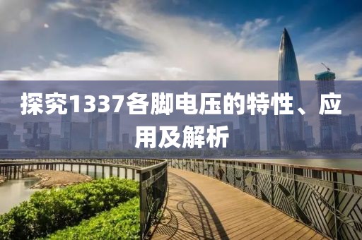 探究1337各脚电压的特性、应用及解析