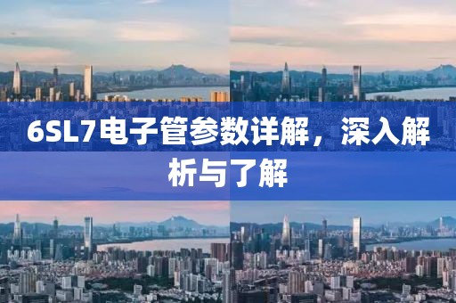 6SL7电子管参数详解,深入解析与了解