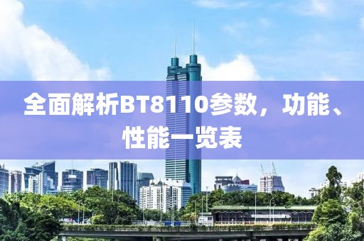全面解析BT8110参数,功能、性能一览表