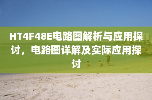 HT4F48E电路图解析与应用探讨，电路图详解及实际应用探讨