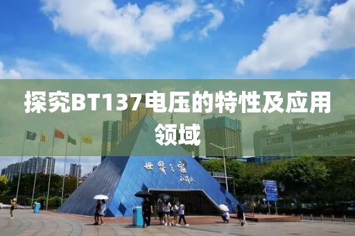 探究BT137电压的特性及应用领域