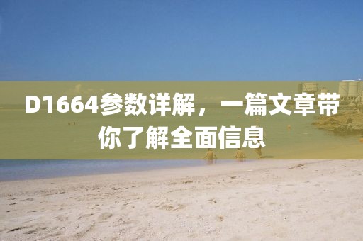 D1664参数详解,一篇文章带你了解全面信息