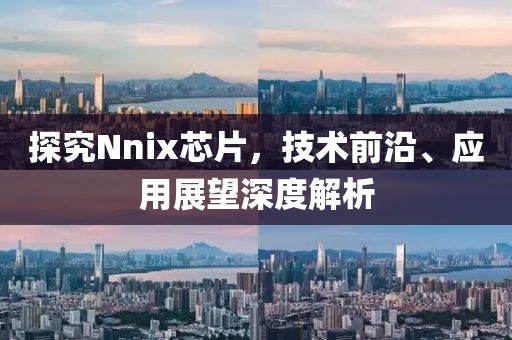 探究Nnix芯片，技术前沿、应用展望深度解析