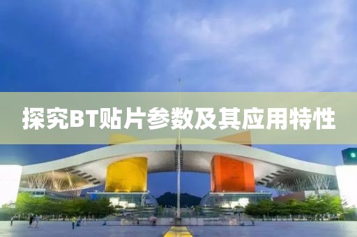 探究BT贴片参数及其应用特性