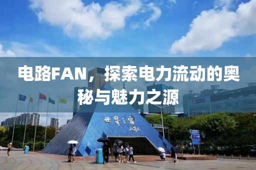电路FAN，探索电力流动的奥秘与魅力之源