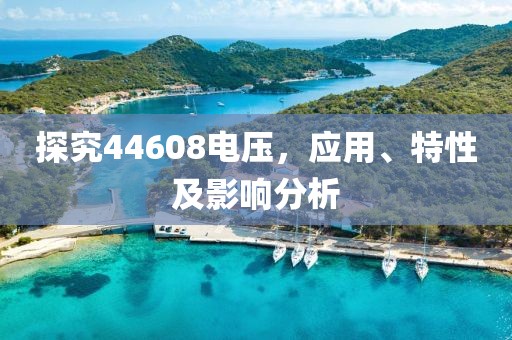 探究44608电压,应用、特性及影响分析