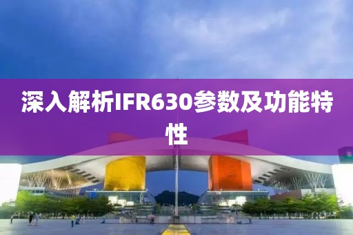 深入解析IFR630参数及功能特性