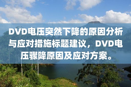 DVD电压突然下降的原因分析与应对措施标题建议,DVD电压骤降原因及应对方案。