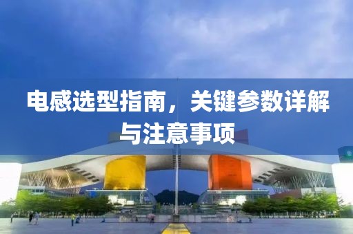 电感选型指南,关键参数详解与注意事项