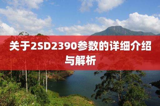 关于2SD2390参数的详细介绍与解析