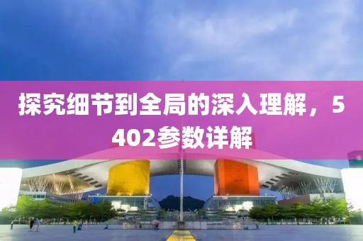 探究细节到全局的深入理解,5402参数详解
