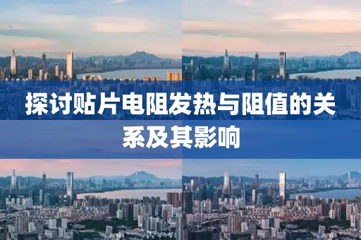 探讨贴片电阻发热与阻值的关系及其影响